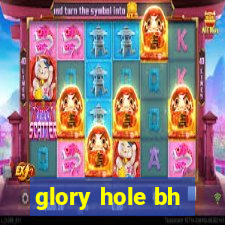 glory hole bh